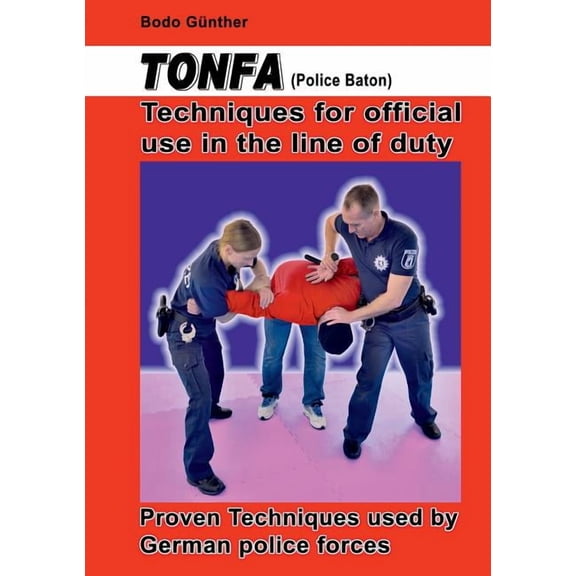Tonfa (Police Baton) Techniques for official use in the line of duty: Proven Techniques used by German police forces, (Paperback)