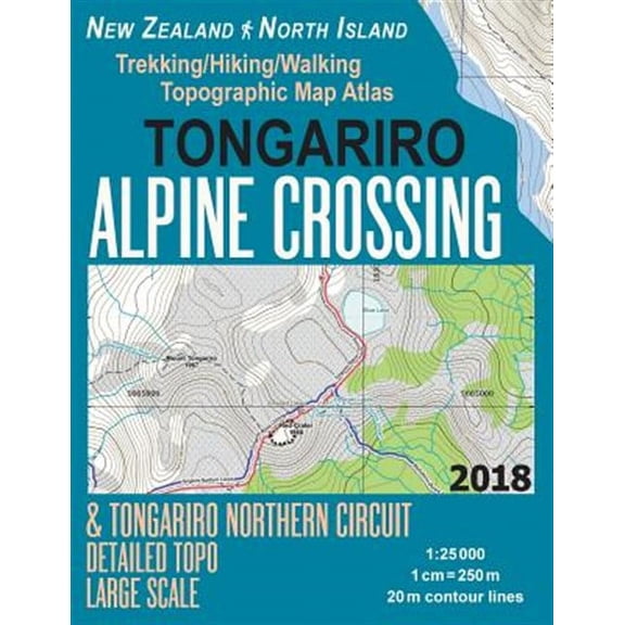 Tongariro Alpine Crossing & Tongariro Northern Circuit Detailed Topo Large Scale Trekking/Hiking/walking Topographic Map Atlas New Zealand North Island 1:25000 : Great Trails & Walks Info for Hikers,