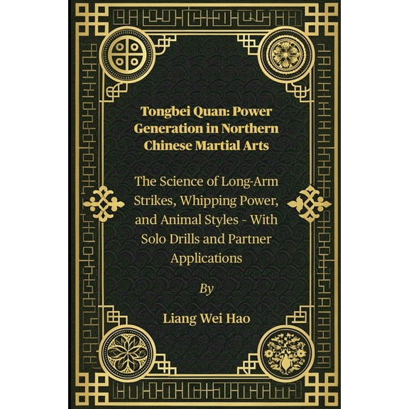 Tongbei Quan: Power Generation in Northern Chinese Martial Arts: The Science of Long-Arm Strikes, Whipping Power, and An, (Paperback)