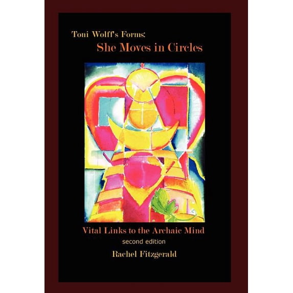 Toni Wolff's Forms: She Moves in Circles: Vital Links to the Archaic Mind, (Hardcover)
