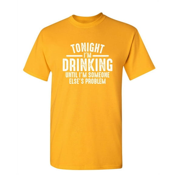 Tonight I'm Drinking until I'm Someone Else's Problem Novelty Humor Adult Graphic Tees Holiday Christmas Anniversary Gift Funny Sarcastic Tshirt