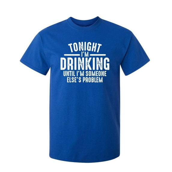 Tonight I'm Drinking until I'm Someone Else's Problem Novelty Humor Adult Graphic Tees Holiday Christmas Anniversary Gift Funny Sarcastic Tshirt