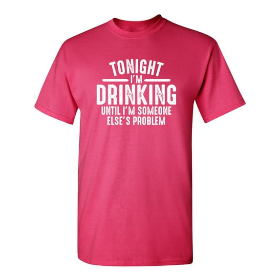 Tonight I'm Drinking until I'm Someone Else's Problem Novelty Humor Adult Graphic Tees Holiday Christmas Anniversary Gift Funny Sarcastic Tshirt