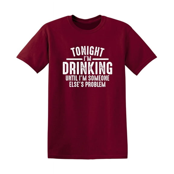 Tonight I'm Drinking until I'm Someone Else's Problem Novelty Humor Adult Graphic Tees Holiday Christmas Anniversary Gift Funny Sarcastic Tshirt