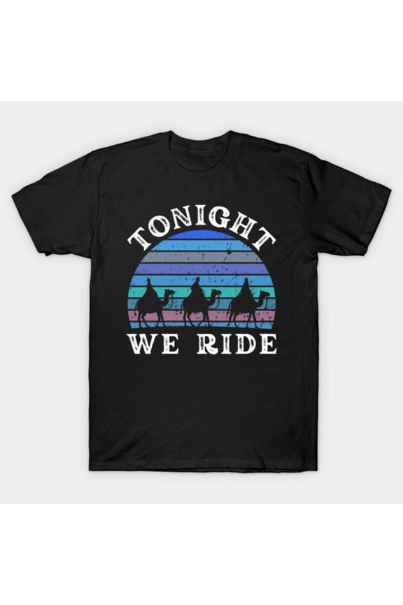 Tonight We Ride Epiphany Three Wise Men Retro Humor Graphic G234 Unisex T-Shirt, Up to 5XL