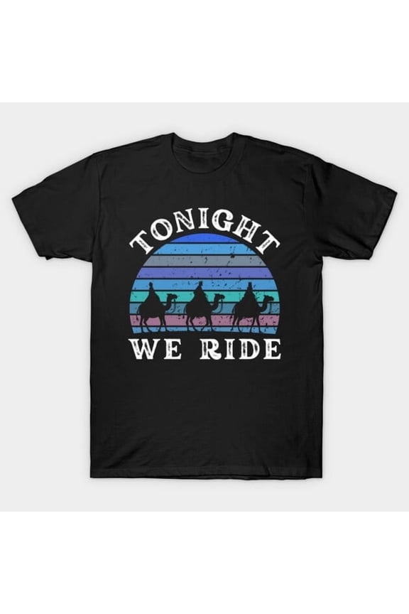 Tonight We Ride Epiphany Three Wise Men Retro Humor Graphic Unisex T-Shirt M2560, Up to Size 5XL New V11614