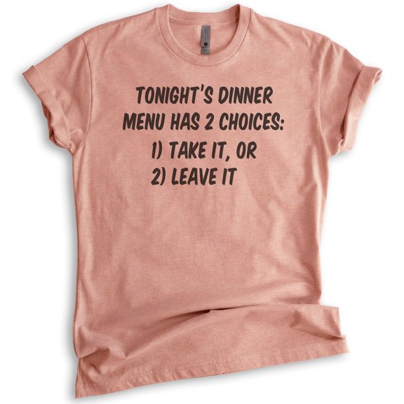 Tonight's Dinner Menu Has 2 Choices: Take It Or Leave It Shirt, Unisex Women's Shirt, Saracastic Mom Shirt, Heather Sunset, Small