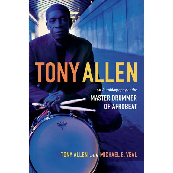 Tony Allen: An Autobiography of the Master Drummer of Afrobeat, (Paperback)
