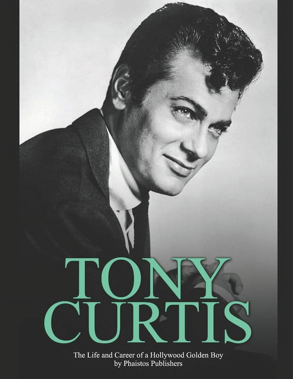 Tony Curtis: The Life and Career of a Hollywood Golden Boy (Paperback ...