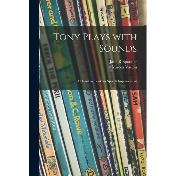 Tony Plays With Sounds: a Hear-say Book for Speech Improvement, (Paperback)