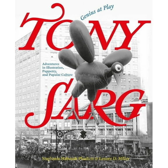 Tony Sarg: Genius at Play: Adventures in Illustration, Puppetry, and Popular Culture, (Hardcover)
