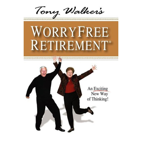 Tony Walker's Worryfree Retirement: An Exciting New Way of Thinking!, (Paperback)