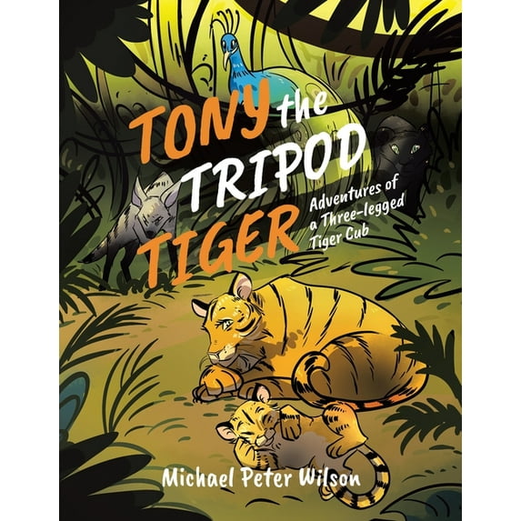Tony the Tripod Tiger: Adventures of a Three-legged Tiger Cub, (Paperback)