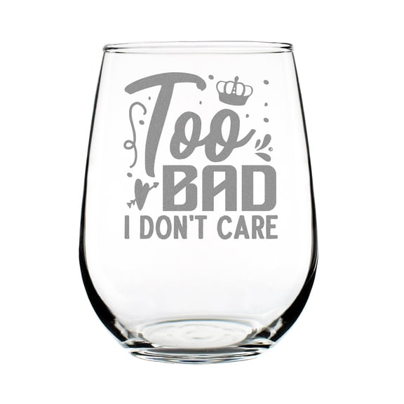 Too Bad I Don't Care Engraved Stemless Wine Glass, Funny , Etched 17oz Personalized Present, Hand Glassware