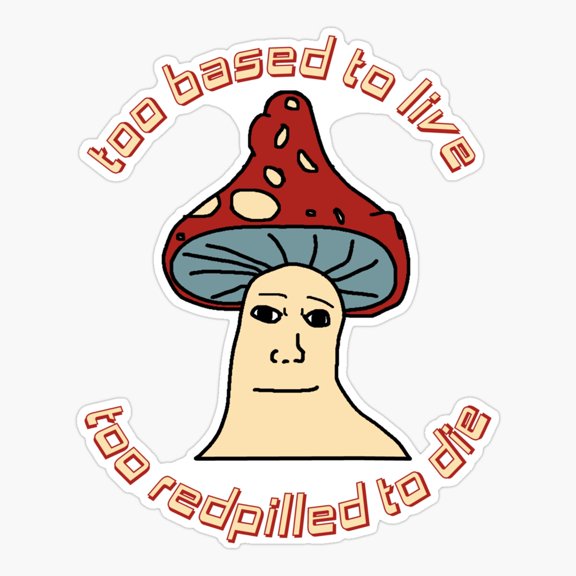 Too Based To Live Too Redpilled To Die - Mushroom Wojak Greentext Ironic Sticker