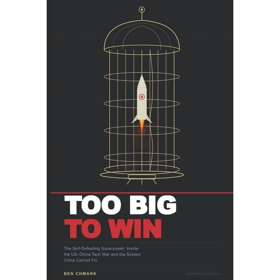 Too Big To Win: The Self-Defeating Superpower: Inside the US-China Tech War and the System China Cannot Fix, (Paperback)