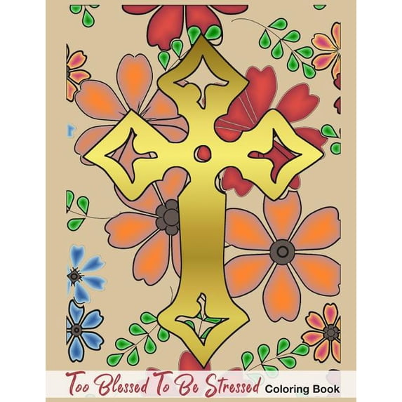 Too Blessed to Be Stressed: Fun Activity Coloring Book for Christian Faith Believer in Bible Christianity Spring Flower