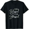 thumbnail image 1 of Too Blessed To Be Stressed - Fun Motivation Outfit Gift T-Shirt, 1 of 4