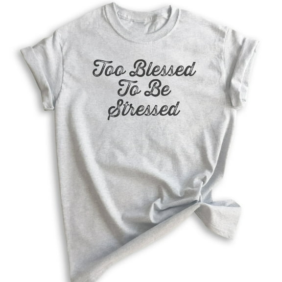 Too Blessed To Be Stressed Shirt, Unisex Women's Men's Shirt, Cute Saying Shirt, Heather Ash, X-Large