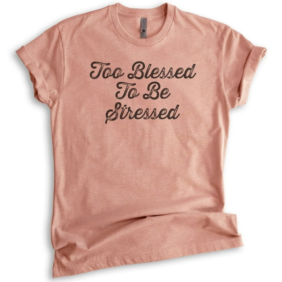 Too Blessed To Be Stressed Shirt, Unisex Women's Men's Shirt, Cute Saying Shirt, Heather Sunset, Medium