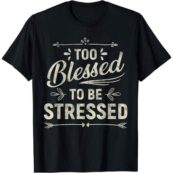Too Blessed To Be Stressed T-Shirt