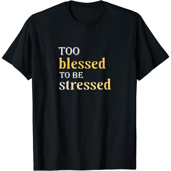 Too Blessed To Be Stressed T-Shirt