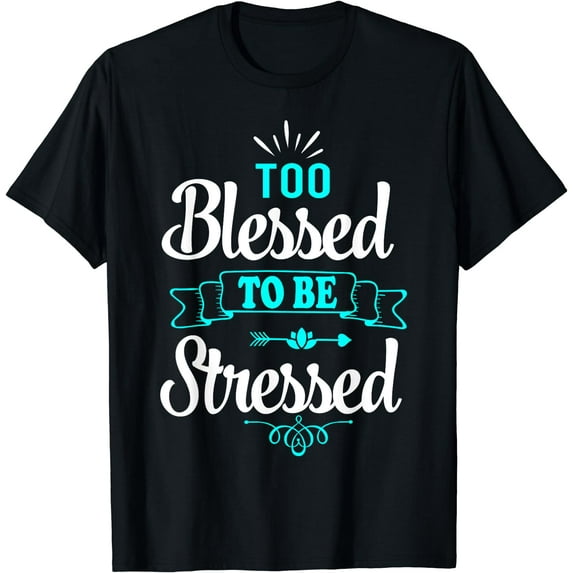 Too Blessed To Be Stressed, motivation t-shirt, yoga tee