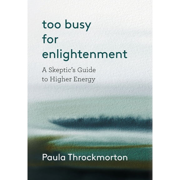 Too Busy For Enlightenment: A Skeptic's Guide to Higher Energy, (Hardcover)
