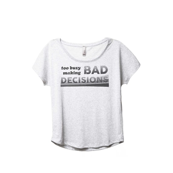 Too Busy Making Bad Decisions Women's Fashion Slouchy Dolman T-Shirt Tee Heather White 3X-Large
