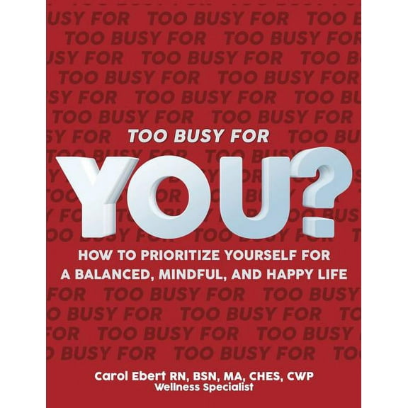 Too Busy for YOU?: How to Prioritize Yourself for a Balanced, Mindful and Happy Life, (Paperback)