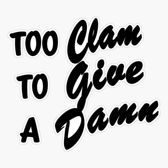 Too Clam To Give A Damn - Funny Quote Gift - Black Lettering#2 Sticker
