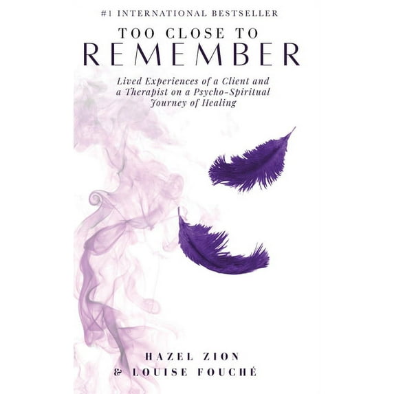 Too Close To Remember: Lived Experiences of a Client and a Therapist on a Psycho-Spiritual Journey of Healing, (Hardcover)