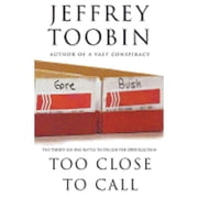Too Close to Call The Thirty-Six-Day Battle to Decide the 2000 Election Hardcover by Jeffrey Toobin