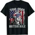 thumbnail image 1 of Too Cool For British Rule - USA American Flag 4th of July T-Shirt, 1 of 5