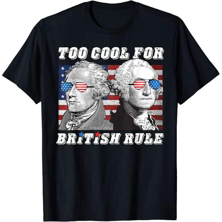 Too Cool For British Rule Shirt Hamilton Washington July 4th Too Cool For British Rule Shirt Hamilton Washington July 4th