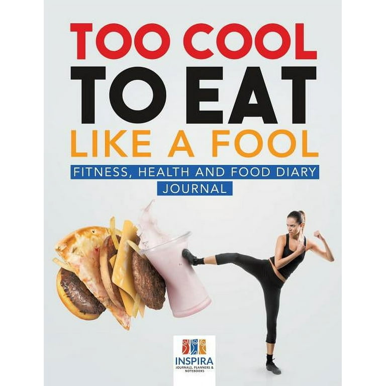 Too Cool to Eat Like a Fool Fitness, Health and Food Diary Journal 