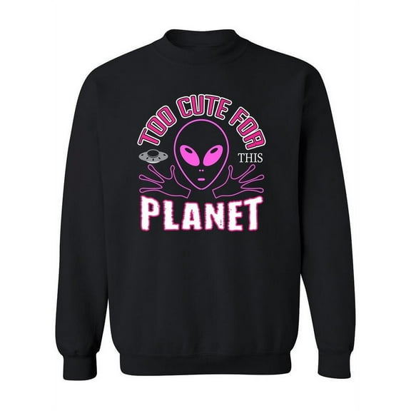 Too Cute For This Planet Design Sweatshirt Women -Image by Shutterstock, Female Large