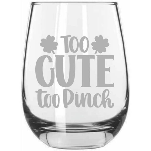 Too Cute Too Pinch St Patrick's Day Etched 15.25oz Libbey Stemless Wine Glass