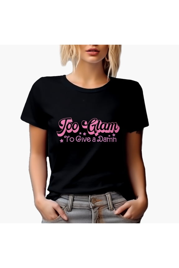 Too Glam to Give a Damn, Pink Text Girl Quote, Sassy Girls Merch Gift, Black T-Shirt, Small