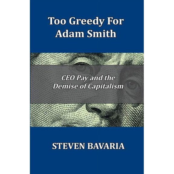 Too Greedy for Adam Smith: CEO Pay and the Demise of Capitalism Paperback