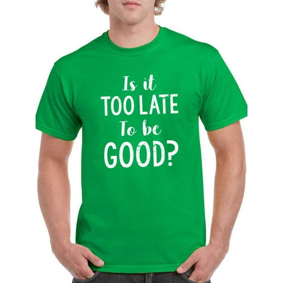 Too Late To Be Good? T-Shirt Men -Smartprints Designs, Male 5X-Large