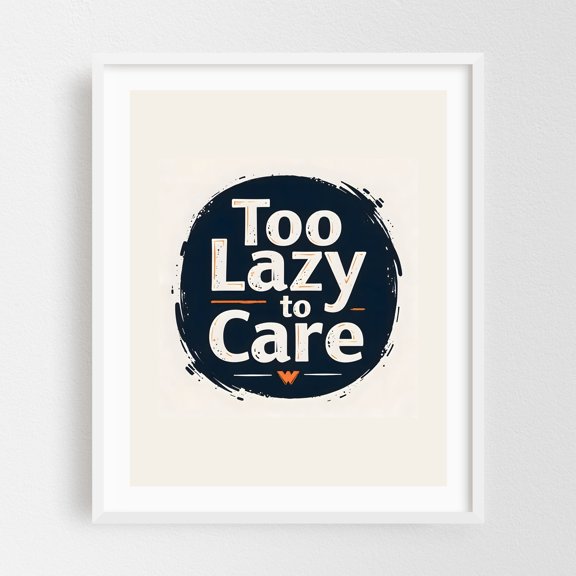Too Lazy to Care - Typography Humor Quote Motivational Modern Art Pop Art Illustration White Framed Wall Art Print 12 x 16 inches