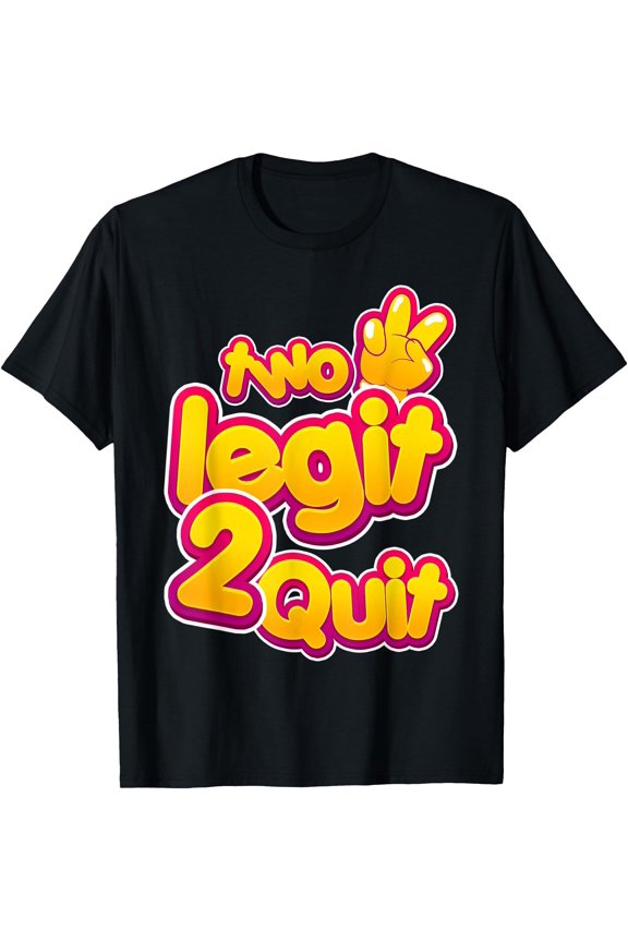 Too Legit 2 Quit Hip Hop Theme Funny Sarcastic Humor Outfit T-Shirt