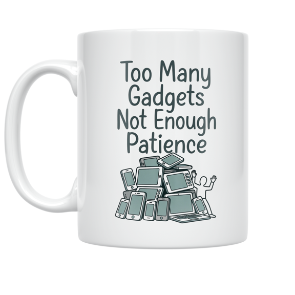 Too Many Gadgets Not Enough Patience - Tech Frustration Enthusiast - 11 oz Ceramic Coffee Mug