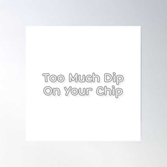 Too Much Dip On Your Chip Poster Wall Art, Modern Wall Decor For Living Room Bedroom, 16x16 UNFRAMED