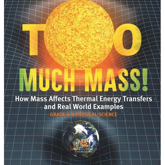 Too Much Mass! How Mass Affects Thermal Energy Transfers and Real World Examples Grade 6-8 Physical Science, (Hardcover)