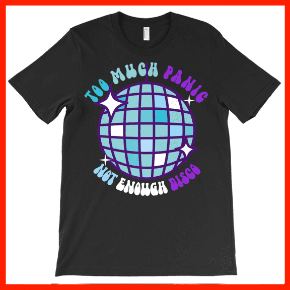 Too Much Panic Not Enough Disco Ball T-Shirt Retro 70s Groovy Disco Party Tee AH6220, Premium for Unisex - Extended Sizes Up to 5XL