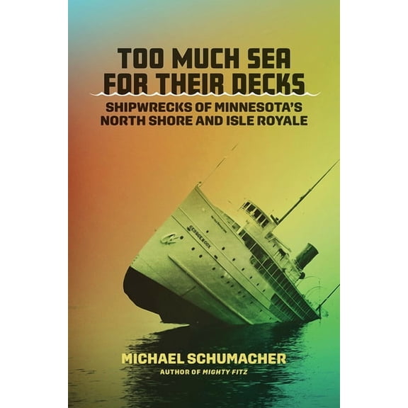 Too Much Sea for Their Decks: Shipwrecks of Minnesota's North Shore and Isle Royale, (Paperback)