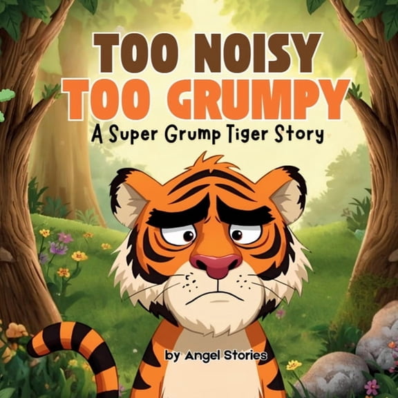 Too Noisy, Too Grumpy: A Super Grump Tiger Story, Chidren's Animal Storybook perfect for kids 2-7 years old: A funn, (Paperback)