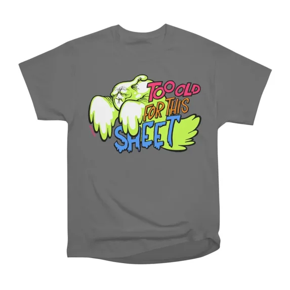 Too Old For This Sheet T-Shirt Tee Gift For Him Merch For Her Apparel For Friend